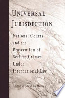 Universal jurisdiction : national courts and the prosecution of serious crimes under international law /