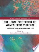 The legal protection of women from violence : normative gaps in international law /