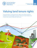Valuing land tenure rights : a technical guide on valuing land tenure rights in line with the Voluntary guidelines on the responsible governance of tenure of land, fisheries and forests in the context of national food security.