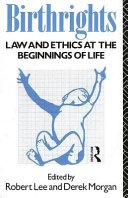 Birthrights : law and ethics at the beginnings of life /
