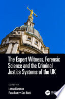 The expert witness, forensic science, and the criminal justice systems of the UK /