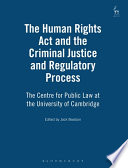 The Human Rights Act and the criminal justice and regulatory process /