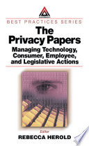 The privacy papers : managing technology, consumer, employee, and legislative action /