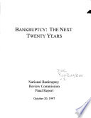 Bankruptcy, the next twenty years : National Bankruptcy Review Commission final report.