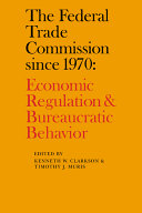 The Federal Trade Commission since 1970 : economic regulation and bureaucratic behavior /