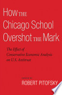 How the Chicago School overshot the mark : the effect of conservative economic analysis on U.S. antitrust /