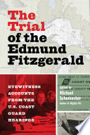 The trial of the Edmund Fitzgerald : eyewitness accounts from the U.S. Coast Guard hearings /