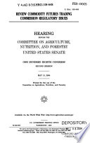 Review Commodity Futures Trading Commission regulatory issues : hearing before the Committee on Agriculture, Nutrition, and Forestry, United States Senate, One Hundred Eighth Congress, second session, May 13, 2004.