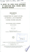 To review the United States Department of Agriculture Rural Utilities Service broadband program : hearing before the Committee on Agriculture, Nutrition, and Forestry, United States Senate, One Hundred Ninth Congress, second session, May 17, 2006.