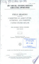 2007 farm bill : expanding Montana's agricultural opportunities : field hearing before the Committee on Agriculture, Nutrition, and Forestry, United States Senate, One Hundred Tenth Congress, first session, July 2, 2007.