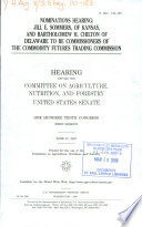 Nominations hearing : Jill E. Sommers, of Kansas, and Bartholomew H. Chilton of Delaware to be commissioners of the Commodity Futures Trading Commission : hearing before the Committee on Agriculture, Nutrition, and Forestry, United States Senate, One Hundred Tenth Congress, first session, June 27, 2007.