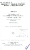 Exploring ways to eliminate penalties for marriage for low-income families : hearing before a Subcommittee of the Committee on Appropriations, United States Senate, One Hundred Ninth Congress, second session, special hearing, May 3, 2006, Washington, DC.