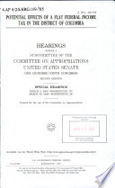 Potential effects of a flat federal income tax in the District of Columbia : hearing before a Subcommittee of the Committee on Appropriations, United States Senate, One Hundred Ninth Congress, second session, special hearings, March 8, ... March 30, 2006, Washington, DC.