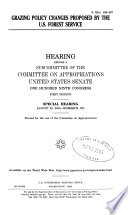 Grazing policy changes proposed by the U.S. Forest Service : hearing before a subcommittee of the Committee on Appropriations, United States Senate, One Hundred Ninth Congress, first session, special hearing, August 30, 2005, Bismarck, ND.