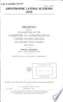 Amyotrophic lateral sclerosis (ALS) : hearing before a subcommittee of the Committee on Appropriations, United States Senate, One Hundred Ninth Congress, first session, special hearing, May 11, 2005, Washington, DC.