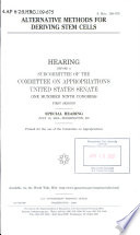 Alternative methods for deriving stem cells : hearing before a Subcommittee of the Committee on Appropriations, United States Senate, One Hundred Ninth Congress, first session, special hearing, July 12, 2005, Washington, DC.