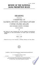 Review of the national bank preemption rules  : hearing before the Committee on Banking, Housing, and Urban Affairs, United States Senate, One Hundred Eighth Congress, second session, on the Office of the Comptroller of the Currency rulemakings pertaining to the applicability of state laws to national banks, April 7, 2004.