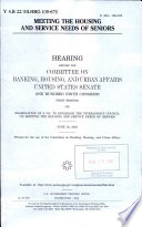 Meeting the housing and service needs of seniors : hearing before the Committee on Banking, Housing, and Urban Affairs, United States Senate, One Hundred Ninth Congress, first session ... June 16, 2005.