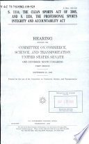 S. 1114, the Clean Sports Act of 2005, and S. 1334, the Professional Sports Integrity and Accountability Act : hearing before the Committee on Commerce, Science, and Transportation, United States Senate, One Hundred Ninth Congress, first session, September 28, 2005.
