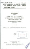 Recent Washington D.C. airspace incursions and reopening Reagan National Airport to general aviation : hearing before the Committee on Commerce, Science, and Transportation, United States Senate, One Hundred Ninth Congress, first session, June 9, 2005.