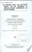 The President's fiscal year 2006 budget request for the Department of Homeland Security administration and related programs : hearing before the Committee on Commerce, Science, and Transportation, United States Senate, One Hundred Ninth Congress, first session, April 26, 2005.