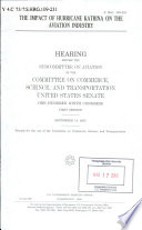 The impact of Hurricane Katrina on the aviation industry : hearing before the Subcommittee on Aviation of the Committee on Commerce, Science, and Transportation, United States Senate, One Hundred Ninth Congress, first session, September 14, 2005.