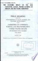 The economic impact of the 2010 Vancouver, Canada, Winter Olympics on Oregon and the Pacific Northwest : field hearing before the Subcommittee on Trade, Tourism, and Economic Development of the Committee on Commerce, Science, and Transportation, United States Senate, One Hundred Ninth Congress, first session, August 5, 2005.