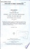 Innovation in energy technologies : hearing before the Committee on Energy and Natural Resources, United States Senate, One Hundred Ninth Congress, first session, to consider our national capacity for producing technological innovation and the importance of this innovation to our global economic competitiveness, and to receive testimony describing the results of a recently released National Academy of Sciences report, October 18, 2005.