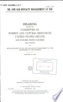 Oil and gas royalty management at DOI : hearing before the Committee on Energy and Natural Resources, United States Senate, One Hundred Tenth Congress, first session, on issues relating to oil and gas royalty management at the Department of the Interior, January 18, 2007.