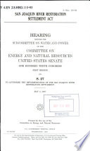 San Joaquin River Restoration Settlement Act : hearing before the Subcommittee on Water and Power of the Committee on Energy and Natural Resources, United States Senate. One Hundred Tenth Congress, first session, on S. 27, to authorize the implementation of the San Joaquin River Restoration settlement, May 3, 2007.