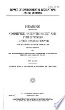 Impact of environmental regulations on oil refining : hearing before the Committee on Environment and Public Works, United States Senate, One Hundred Eighth Congress, second session, on the environmental regulatory framework affecting oil refining and gasoline policy, May 12, 2004.