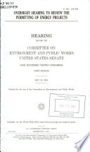 Oversight hearing to review the permitting of energy projects : hearing before the Committee on Environment and Public Works, United States Senate, One Hundred Ninth Congress, first session, May 25, 2005.