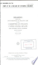 CHIP at 10 : a decade of covering children : hearing before the Subcommittee on Health Care of the Committee on Finance, United States Senate, One Hundred Ninth Congress, second session, July 25, 2006.