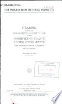 CHIP program from the states' perspective : hearing before the Subcommittee on Health Care of the Committee on Finance, United States Senate, One Hundred Ninth Congress, second session, November 16, 2006.