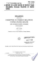 A report on latest round of six-way talks regarding nuclear weapons in North Korea : hearing before the Committee on Foreign Relations, United States Senate, One Hundred Eighth Congress, second session, July 15, 2004.