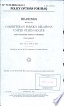 Policy options for Iraq : hearings before the Committee on Foreign Relations, United States Senate, One Hundred Ninth Congress, first session, July 18, 19, and 20, 2005.