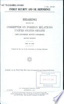 Energy security and oil dependence : hearing before the Committee on Foreign Relations, United States Senate, One Hundred Ninth Congress, second session, May 16, 2006.