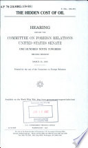 The hidden cost of oil : hearing before the Committee on Foreign Relations, United States Senate, One Hundred Ninth Congress, second session, March 30, 2006.