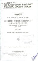 Democratic developments in Sub-Saharan Africa : moving forwards or backwards? : hearing before the Subcommittee on African Affairs of the Committee on Foreign Relations, United States Senate, One Hundred Tenth Congress, first session, July 17, 2007.