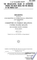 The Broadcasting Board of Governors : finding the right media for the message in the Middle East : hearing before the Subcommittee on International Operations and Terrorism of the Committee on Foreign Relations, United States Senate, One Hundred Eighth Congress, second session, April 29, 2004.