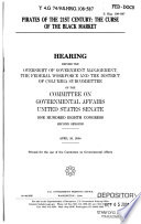 Pirates of the 21st century : the curse of the black market : hearing before the Oversight of Government Management, the Federal Workforce, and the District of Columbia Subcommittee of the Committee on Governmental Affairs, United States Senate, One Hundred Eighth Congress, second session, April 20, 2004.