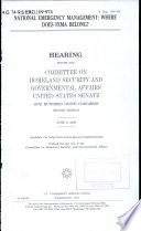 National emergency management : where does FEMA belong? : hearing before the Committee on Homeland Security and Governmental Affairs, United States Senate, One Hundred Ninth Congress, second session, June 8, 2006.