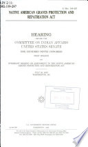 Native American Graves Protection and Repatriation Act : hearing before the Committee on Indian Affairs, United States Senate, One Hundred Ninth Congress, first session, on oversight hearing on amendment to the Native American Graves Protection and Repatriation Act, July 28, 2005, Washington, D.C.