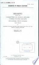 Diabetes in Indian country : hearing before the Committee on Indian Affairs, United States Senate, One Hundred Tenth Congress, first session, on diabetes in Indian country, with particular focus on the Special Diabetes Program, February 8, 2007, Washington, DC.