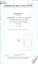 Transportation issues in Indian country : hearing before the Committee on Indian Affairs, United States Senate, One Hundred Tenth congress, first session, July 12, 2007.