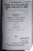 Protecting our national security from terrorist attacks : a review of criminal terrorism investigations and prosecutions : hearing before the Committee on the Judiciary, United States Senate, One Hundred Eighth Congress, first session, October 21, 2003.