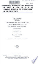 Confirmation hearing on the nomination of Samuel A. Alito, Jr., to be an associate justice of the Supreme Court of the United States : hearing before the Committee on the Judiciary, United States Senate, One Hundred Ninth Congress, second session, January 9-13, 2006.