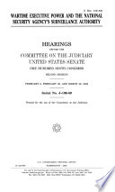 Wartime executive power and the National Security Agency's surveillance authority : hearing before the Committee on the Judiciary, United States Senate, One Hundred Ninth Congress, second session, February 6, February 28, and March 28, 2006.