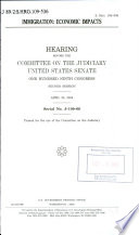 Immigration : economic impacts : hearing before the Committee on the Judiciary, United States Senate, One Hundred Ninth Congress, second session, April 25, 2006.