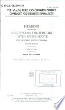 The analog hole : can Congress protect copyright and promote innovation? : hearing before the Committee on the Judiciary, United States Senate, One Hundred Ninth Congress, second session, June 21, 2006.